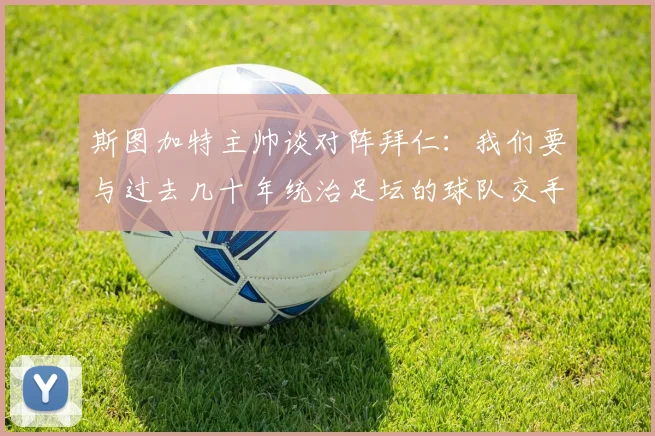 斯图加特主帅谈对阵拜仁：我们要与过去几十年统治足坛的球队交手