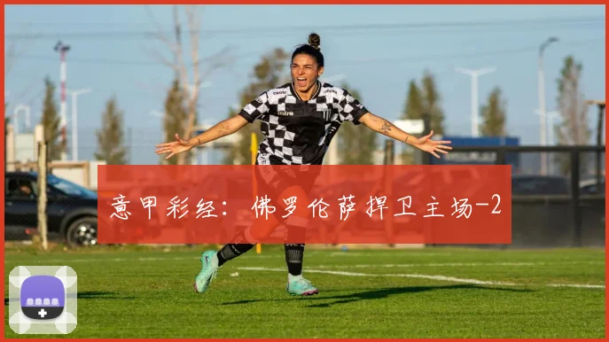 意甲彩经：佛罗伦萨捍卫主场
