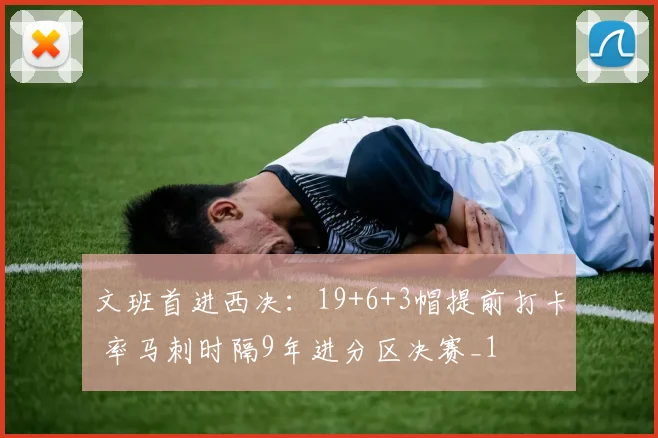 文班首进西决：19+6+3帽提前打卡 率马刺时隔9年进分区决赛_1