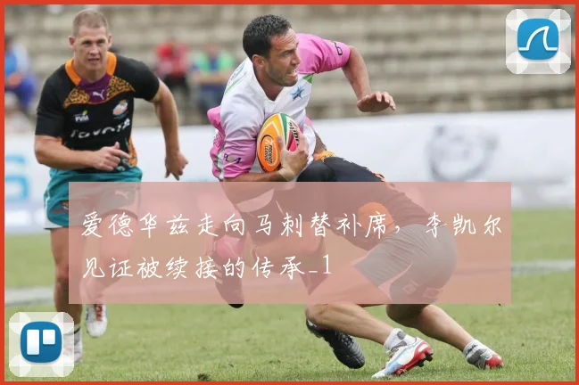 爱德华兹走向马刺替补席，李凯尔见证被续接的传承_1