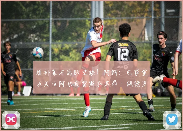 填补莱万离队空缺！阿斯：巴萨重点关注阿尔瓦雷斯和若昂·佩德罗