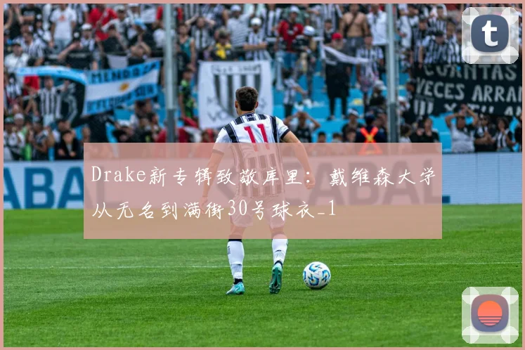 Drake新专辑致敬库里：戴维森大学从无名到满街30号球衣_1