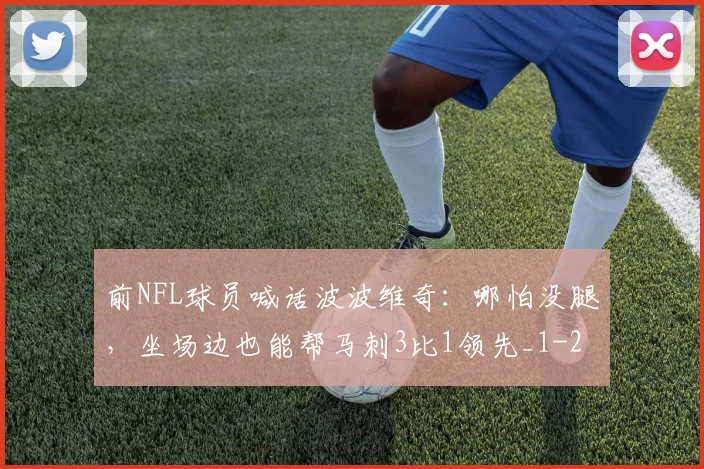 前NFL球员喊话波波维奇:哪怕没腿,坐场边也能帮马刺3比1领先_1